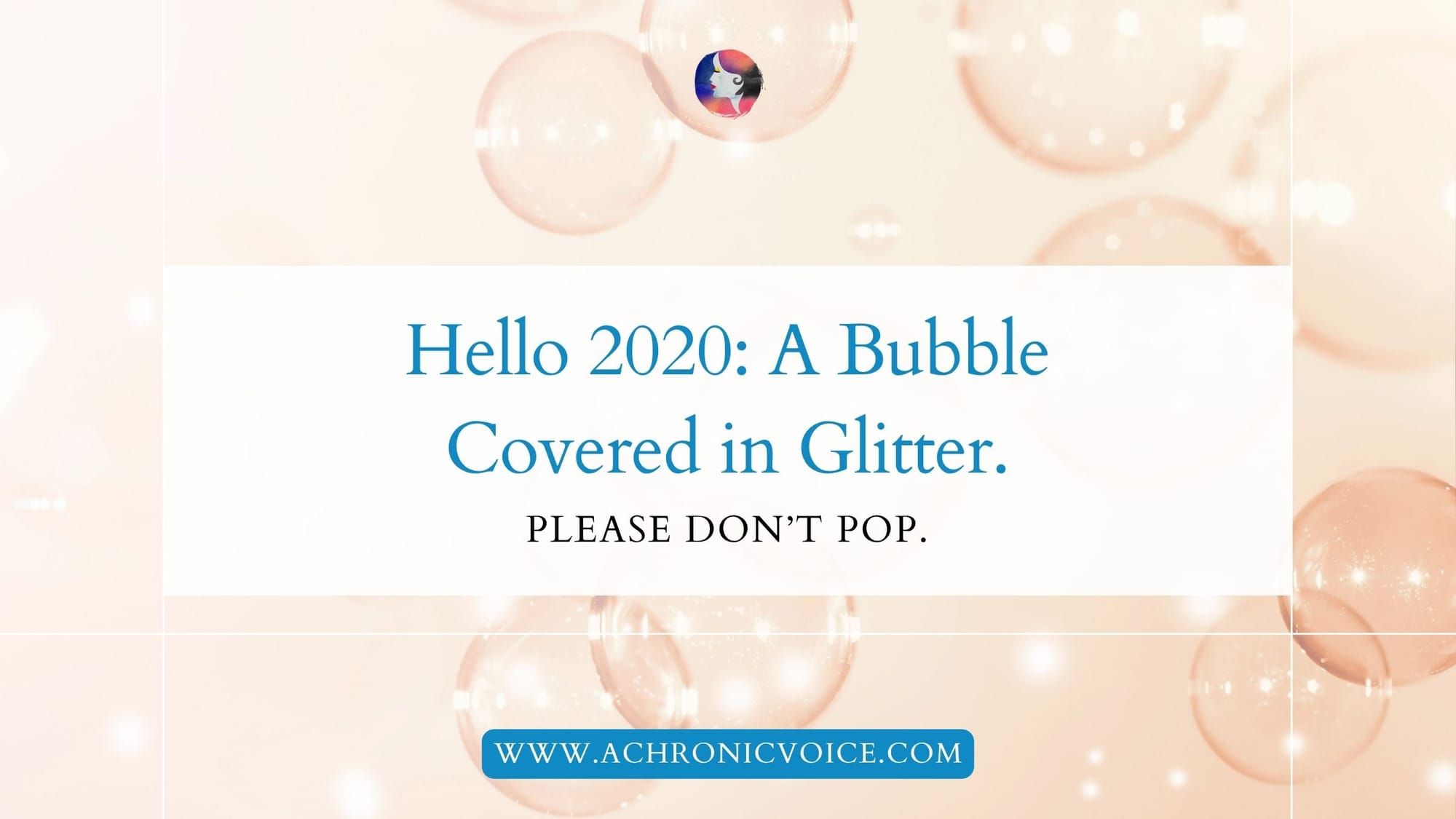 Hello 2020: A Bubble Covered in Glitter. Please Don’t Pop.