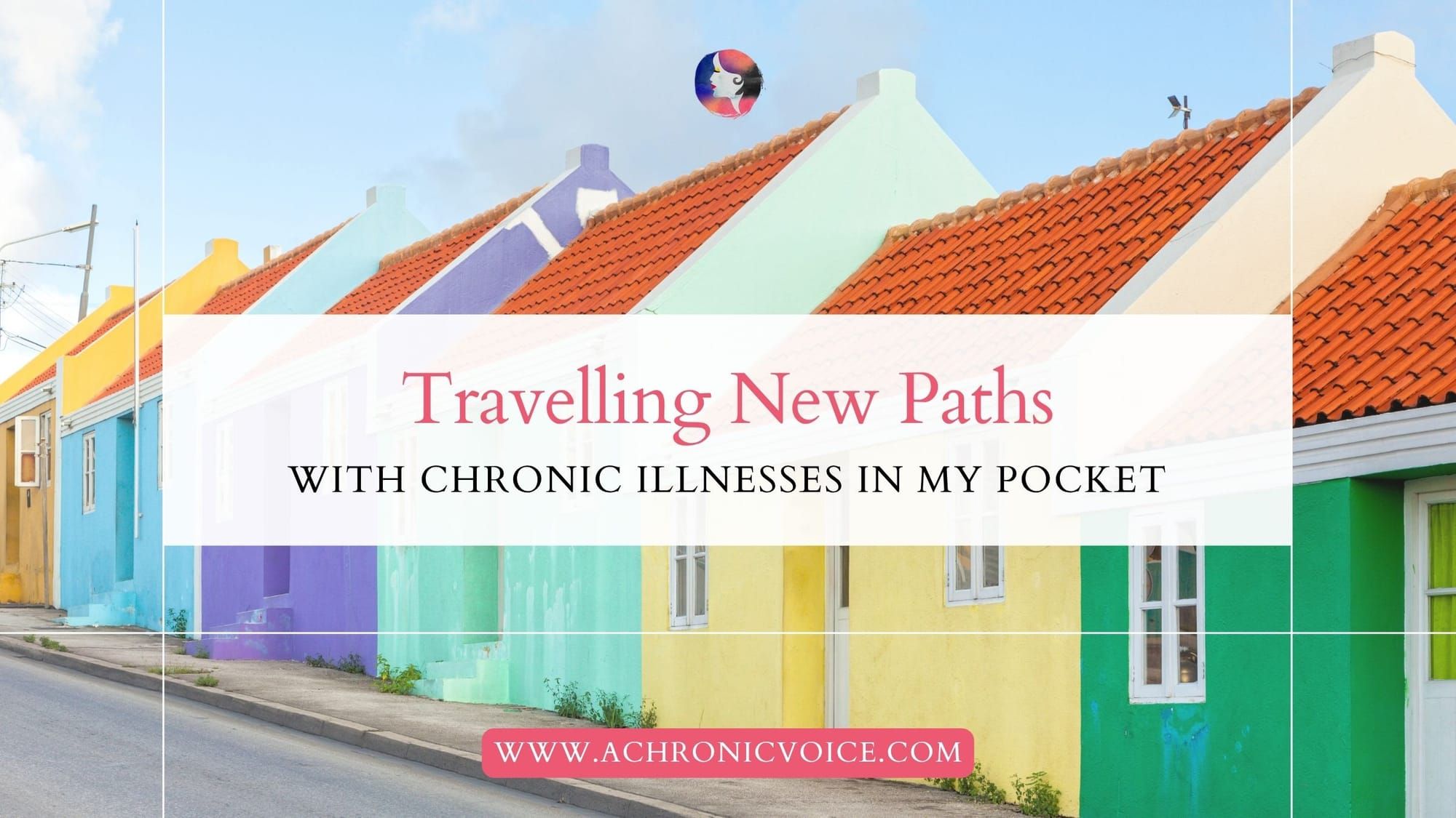 Travelling New Paths with Chronic Illnesses in My Pocket