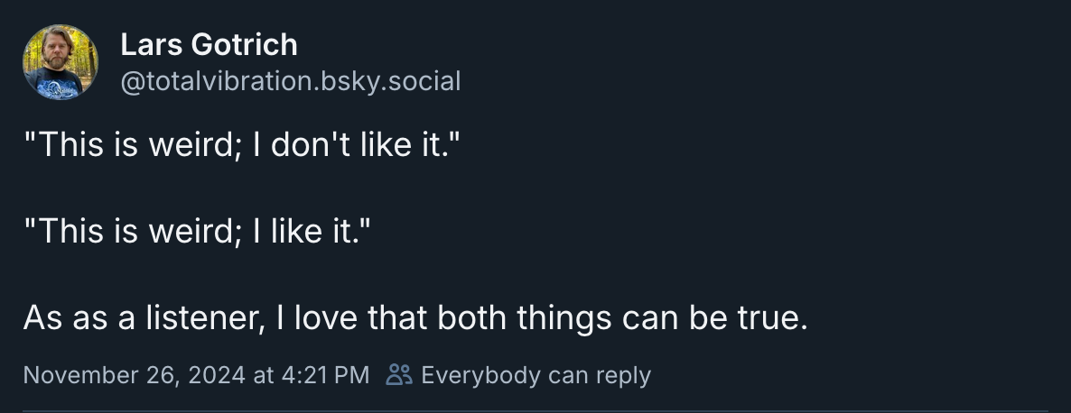Tweet from Lars Gotrich: "This is weird; I don't like it." "This is weird; I like it." As a listener, I love that both things can be true.