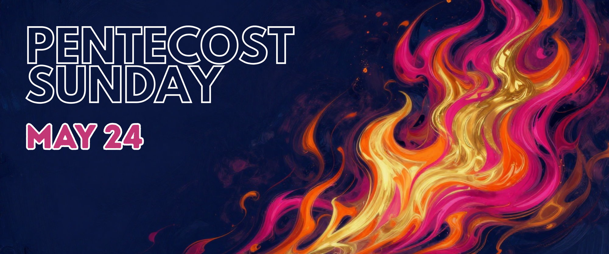 Pentecost Sunday, May 24. Swirling flames in magenta, gold, and orange dance across a deep navy background, evoking the rushing wind and tongues of fire of Pentecost.