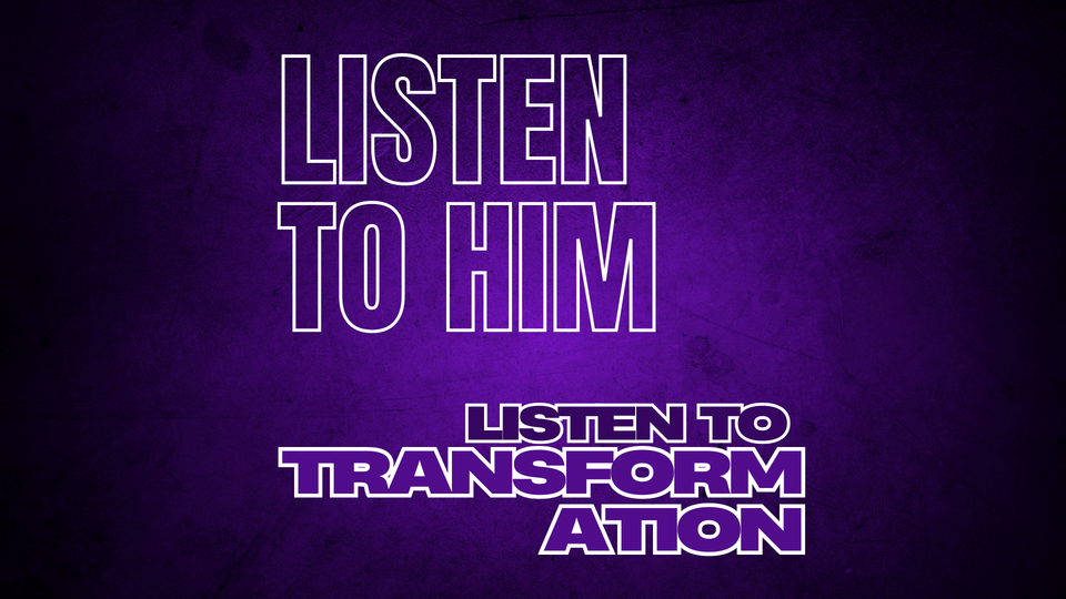 Bold outline text reads "Listen to Him: Listen to Transformation" set on a distressed purple background.