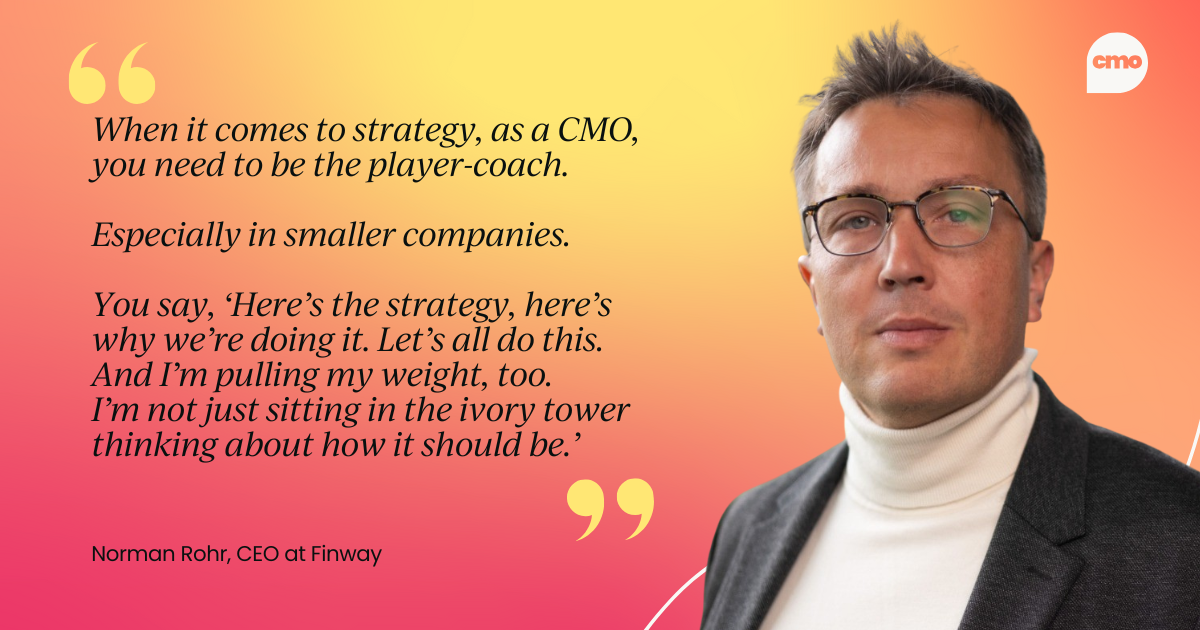 Norman Rohr, CEO at Finway shares that CMOs need to be player-coaches.