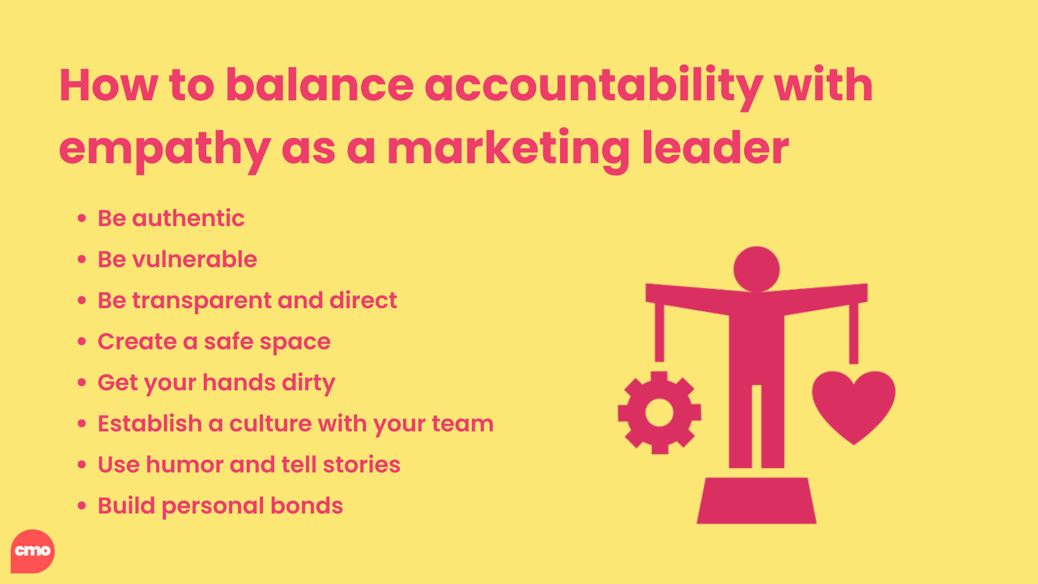 How to balance accountability with empathy as a marketing leader: Be authentic, Be vulnerable, Be transparent and direct, Create a safe space, Get your hands dirty, Establish a culture with your team, Use humor and tell stories, Build personal bonds