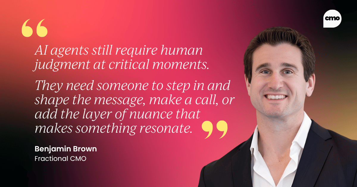 "AI agents still require human judgment at critical moments.  They need someone to step in and shape the message, make a call, or add the layer of nuance that makes something resonate." –&nbsp;Benjamin Brown