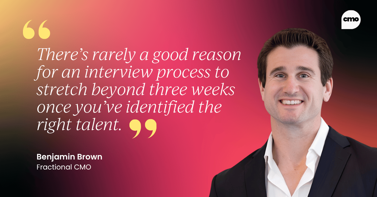 "There’s rarely a good reason for an interview process to stretch beyond three weeks once you’ve identified the right talent." – Benjamin Brown