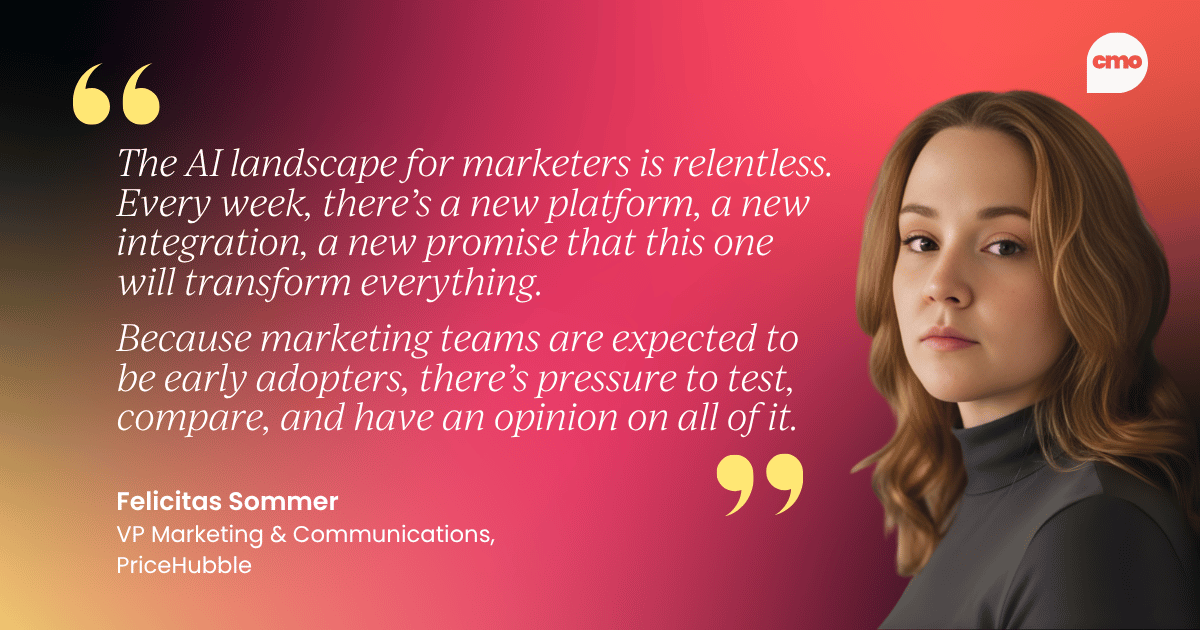 "The AI landscape for marketers is relentless. Every week, there’s a new platform, a new integration, a new promise that this one will transform everything.   Because marketing teams are expected to be early adopters, there’s pressure to test, compare, and have an opinion on all of it." – Felicitas Sommer VP Marketing & Communications, PriceHubble