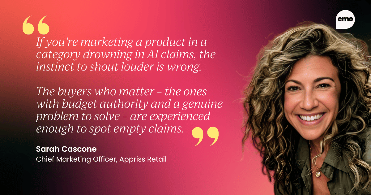 "If you’re marketing a product in a category drowning in AI claims, the instinct to shout louder is wrong. The buyers who matter – the ones with budget authority and a genuine problem to solve – are experienced enough to spot empty claims." – Sarah Cascone, CMO at Appriss Retail