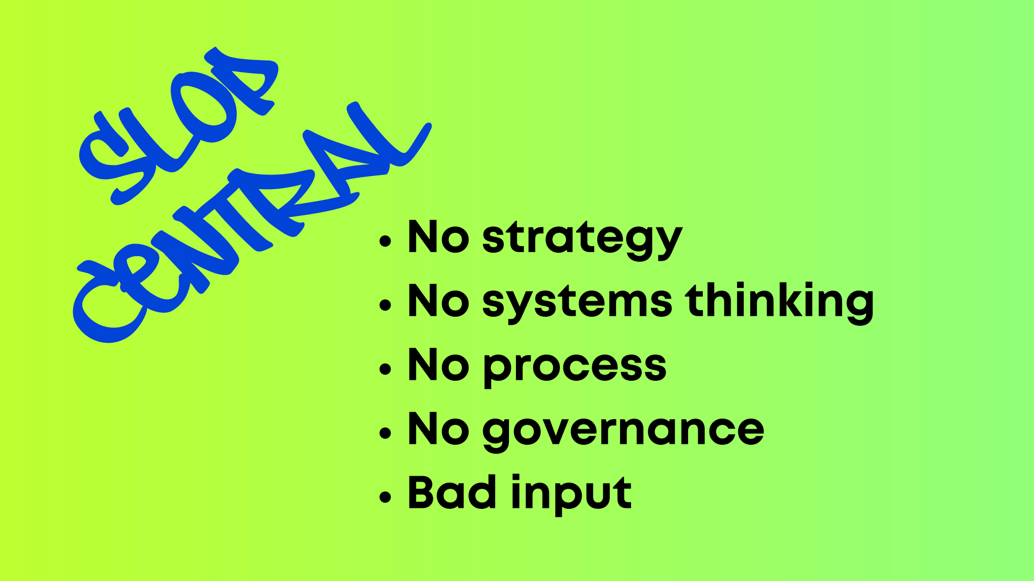 A presentation slide on an acid green background with the words "Slop central" written in graffiti-style blue lettering, alongside five bullet points listing the causes of AI slop: no strategy, no systems thinking, no process, no governance, and bad input.