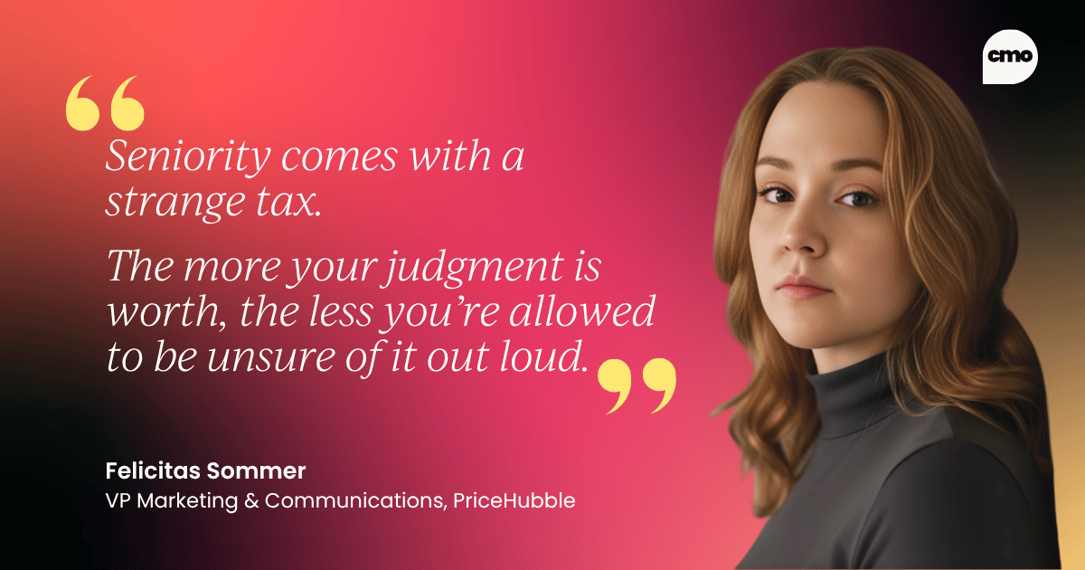 "Seniority comes with a strange tax. The more your judgment is worth, the less you’re allowed to be unsure of it out loud." – Felicitas Sommer, VP Marketing & Communications, PriceHubble