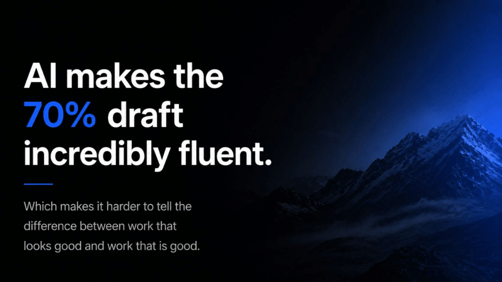 Dark, mountain-themed slide with bold white and blue text reading "AI makes the 70% draft incredibly fluent." The subheading reads "Which makes it harder to tell the difference between work that looks good and work that is actually good."