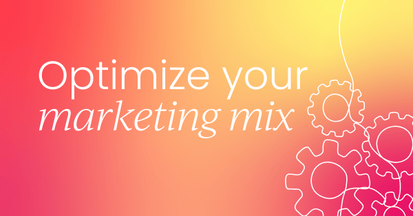 How to build a marketing mix 
  that drives results