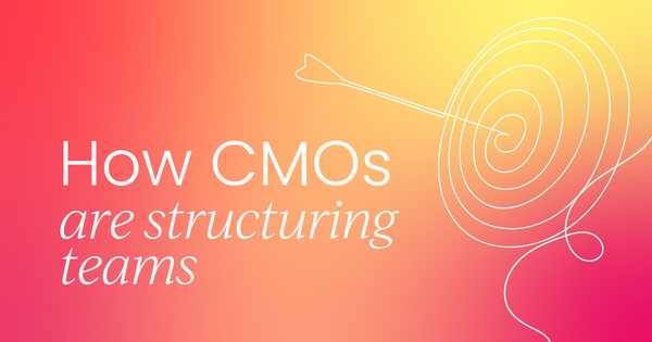 How are CMOs structuring their  teams in 2025?