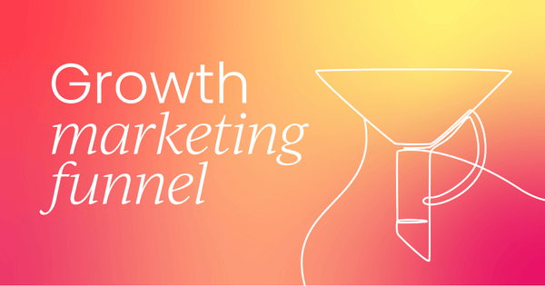 The key stages of the growth marketing funnel:  Benefits and tactics