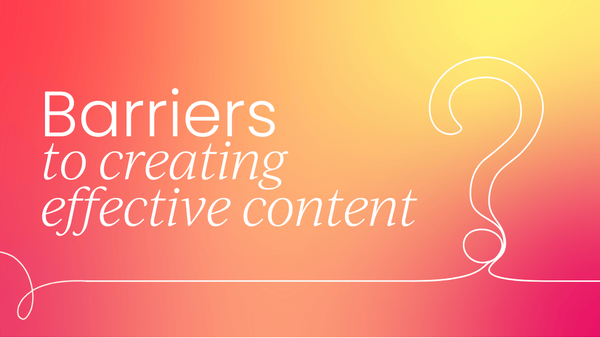 The main barriers to   creating effective content