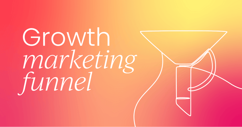 The key stages of the growth marketing funnel:  Benefits and tactics