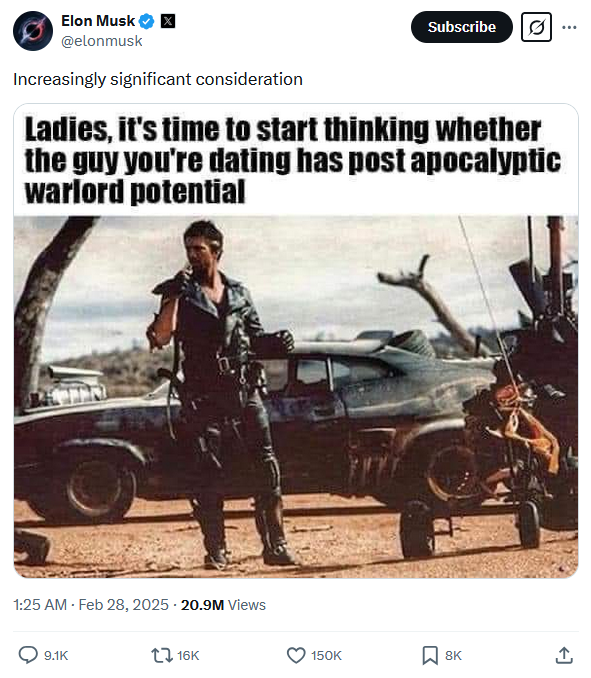 A tweet from Elon musk sharing a picture of Mad Max with the text "Ladies, it's time to start thinking whether the guy you're dating has post apocalyptic warlord potential". He has added the comment "Increasingly significant consideration".