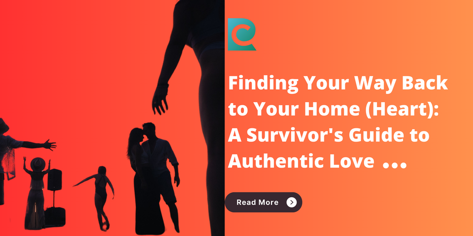 Finding Your Way Back to Your Home (Heart): A Survivor's Guide to Authentic Love