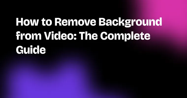 How to Remove Background from Video: The Complete Guide