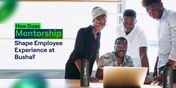 How Busha Nurtures Its People: A Look Inside Our Mentorship Program