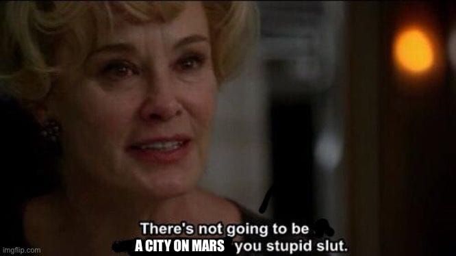 A modified American horror story still. Jessica Lange saying there’s not going to be a city on Mars you stupid slut 