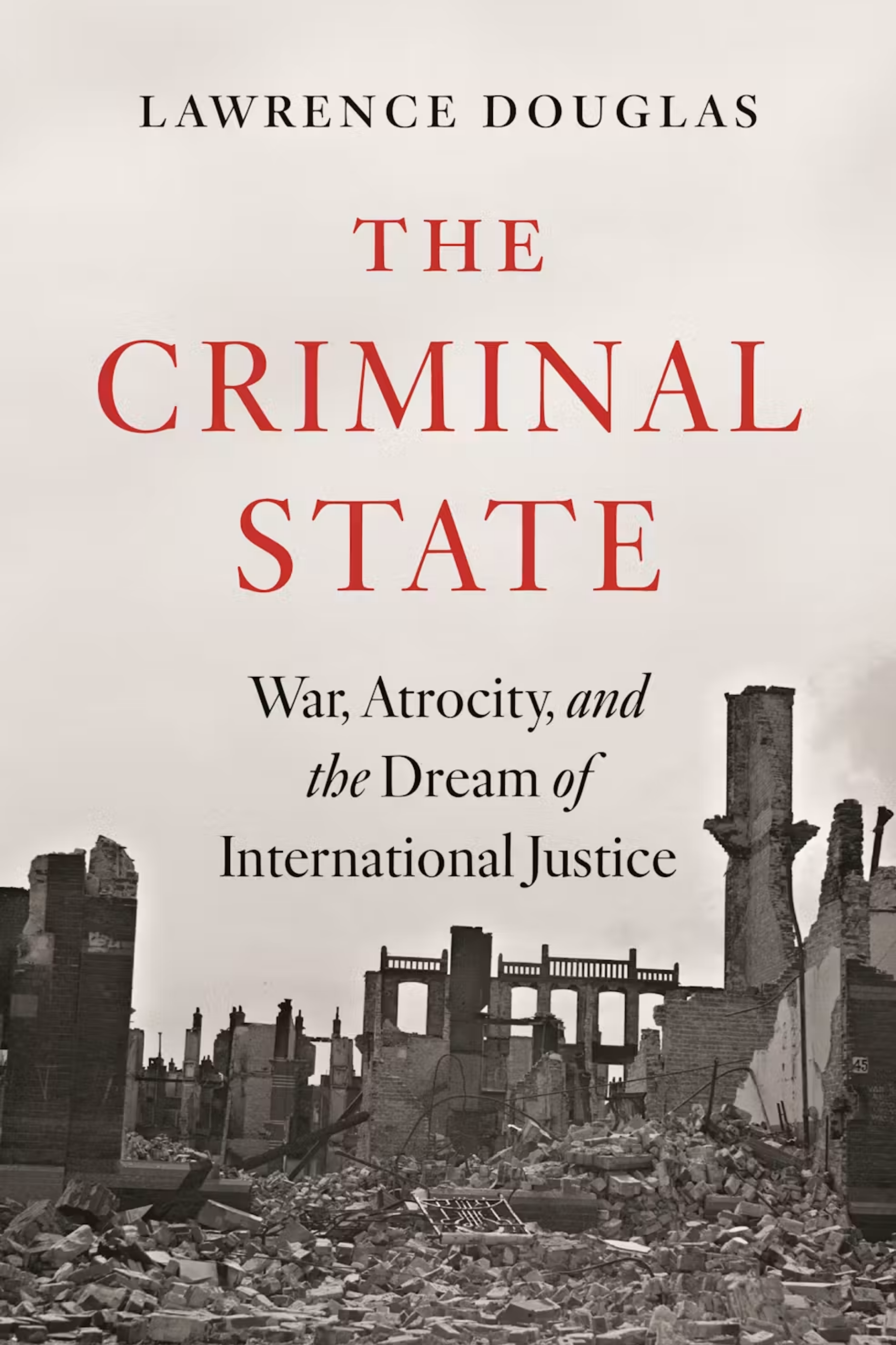 The Criminal State: War, Atrocity and the Dream of International Justice — Lawrence Douglas