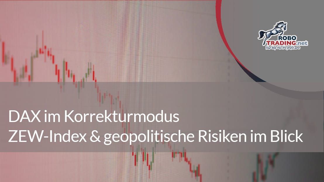 DAX im Korrekturmodus – ZEW-Index & geopolitische Risiken im Blick