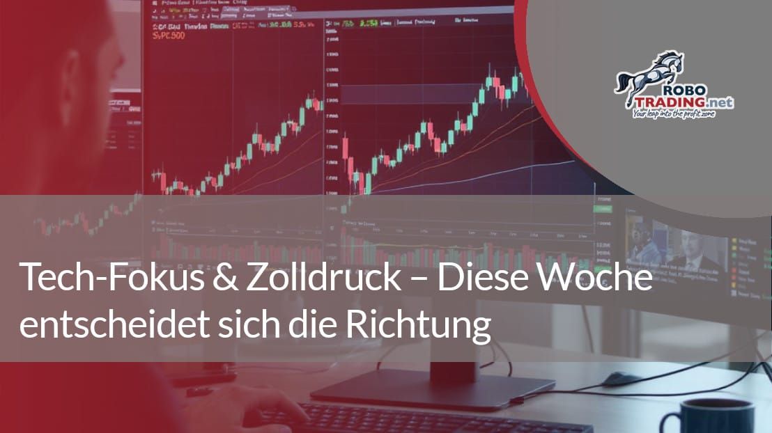 Tech-Fokus & Zolldruck – Diese Woche entscheidet sich die Richtung