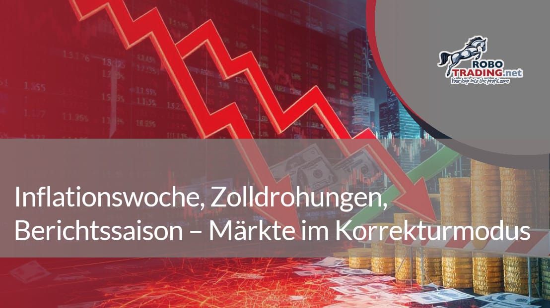Inflationswoche, Zolldrohungen, Berichtssaison – Märkte im Korrekturmodus