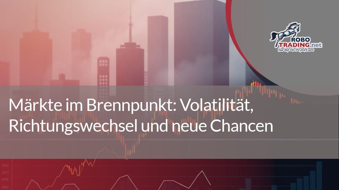Märkte im Brennpunkt: Volatilität, Richtungswechsel und neue Chancen