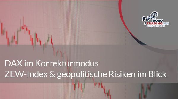 DAX im Korrekturmodus – ZEW-Index & geopolitische Risiken im Blick