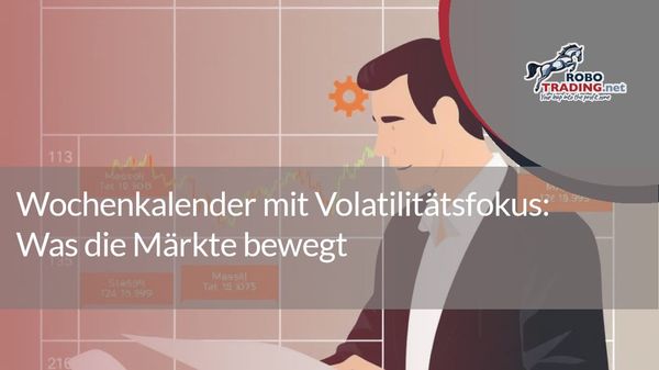 Wochenkalender mit Volatilitätsfokus: Was die Märkte bewegt
