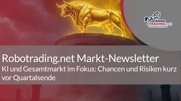 KI und Gesamtmarkt im Fokus: Chancen und Risiken kurz vor Quartalsende