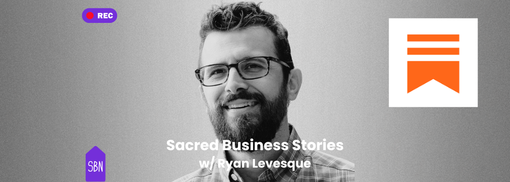 Sacred Business Stories w/ Ryan Levesque: Building Businesses That Serve Your Vision